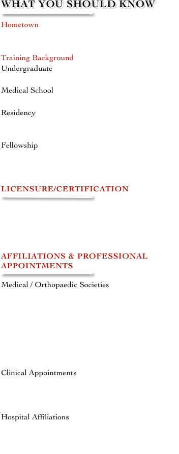 what you should know
￼
Hometown
San Jose, California

Training Background
Undergraduate
    University of San Francisco
Medical School
    Saint Louis University School of Medicine
Residency
    Stanford University Hospital & Clinics
        Orthopaedic Surgery
Fellowship
    Stanford University Hospital & Clinics
        Orthopaedic Sports Medicine
Licensure/Certification
￼
Medical Board of California
American Board of Orthopaedic Surgery
California Dept of Public Health - Radiologic Branch

Affiliations & Professional Appointments
￼
Medical / Orthopaedic Societies
  American Academy of Orthopaedic Surgeons
  American Orthopaedic Society for Sports Medicine
  Arthroscopy Association of North America
  Western Orthopaedic Association
  California Orthopaedic Association
  International Association of Orthopaedic Surgeons

Clinical Appointments
  Stanford University School of Medicine         
        Clinical Assistant Professor

Hospital Affiliations
  Stanford University Hospital & Clinics
  El Camino Los Gatos Hospital
  Good Samaritan Hospital