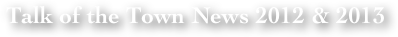 Talk of the Town News 2012 & 2013